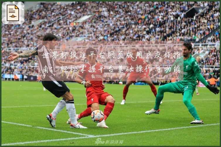 世界杯投注平台网页版用户友好指南：轻松掌握平台基础操作与功能使用技巧
